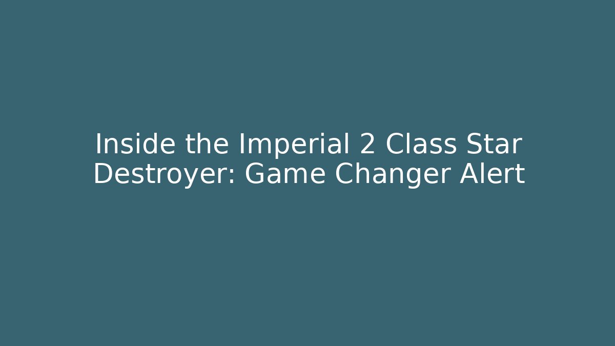 Inside the Imperial 2 Class Star Destroyer: Game Changer Alert - Create More Assets