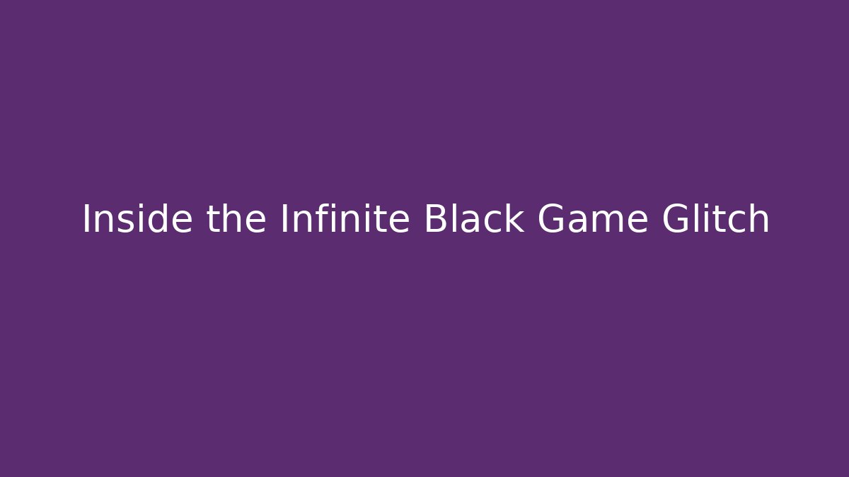 Inside the Infinite Black Game Glitch - Create More Assets