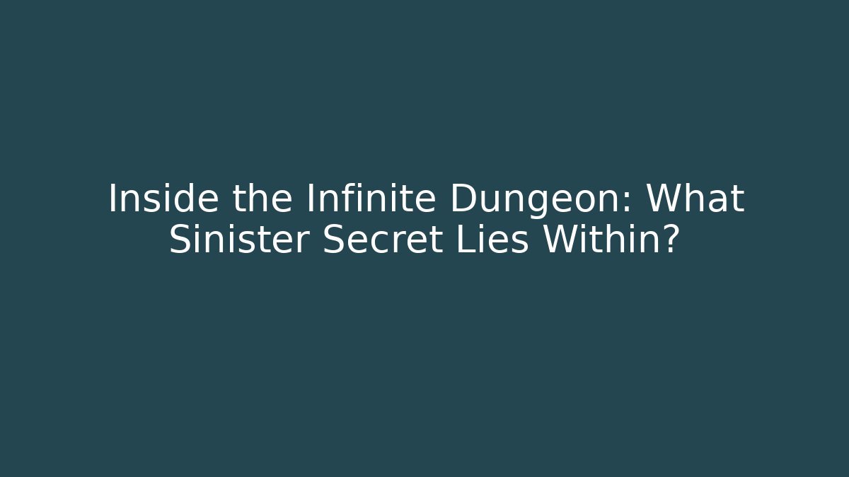 Inside the Infinite Dungeon: What Sinister Secret Lies Within?
