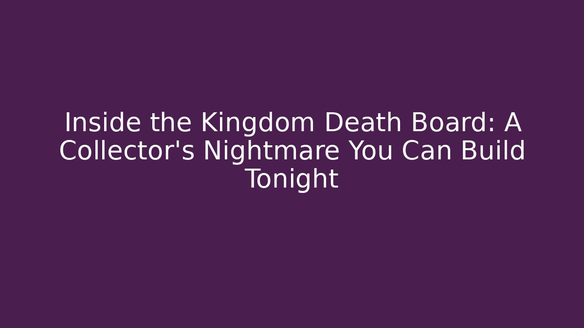 Inside the Kingdom Death Board: A Collector's Nightmare You Can Build Tonight