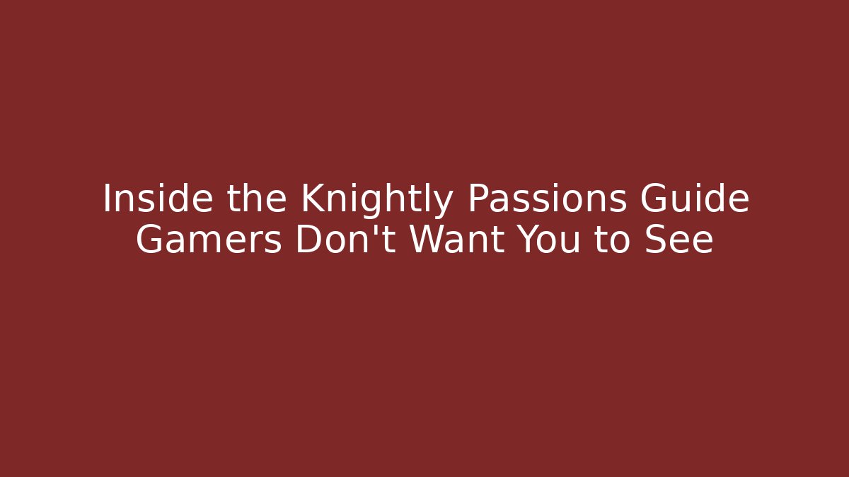 Inside the Knightly Passions Guide Gamers Don't Want You to See