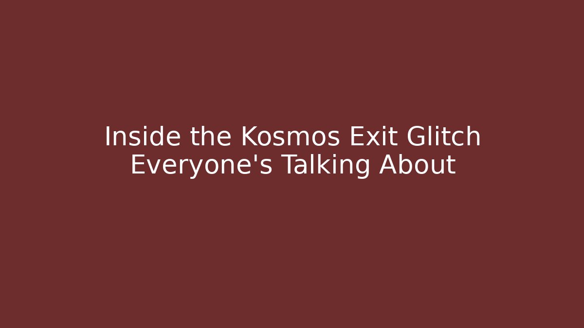 Inside the Kosmos Exit Glitch Everyone's Talking About