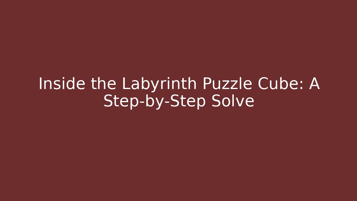 Inside the Labyrinth Puzzle Cube: A Step-by-Step Solve