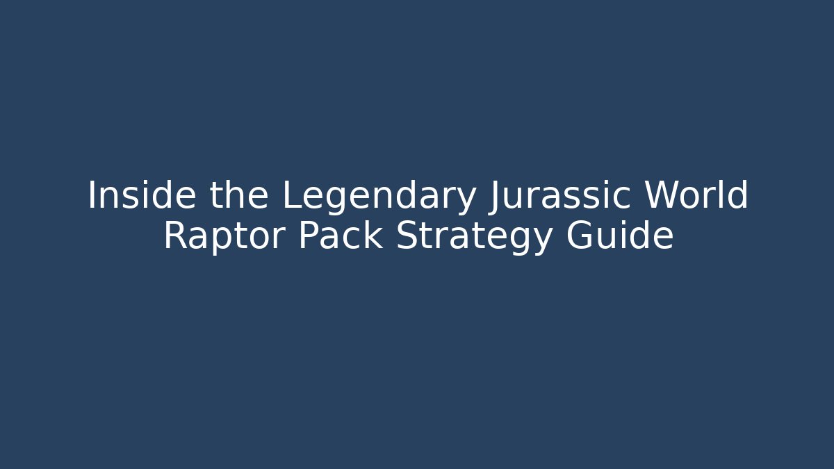 Inside the Legendary Jurassic World Raptor Pack Strategy Guide - Create More Assets