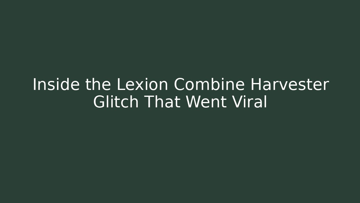 Inside the Lexion Combine Harvester Glitch That Went Viral