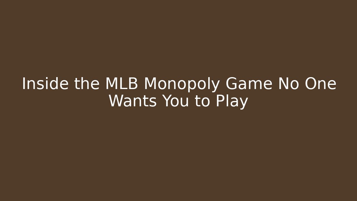 Inside the MLB Monopoly Game No One Wants You to Play