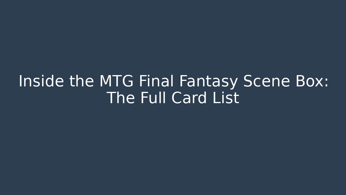 Inside the MTG Final Fantasy Scene Box: The Full Card List