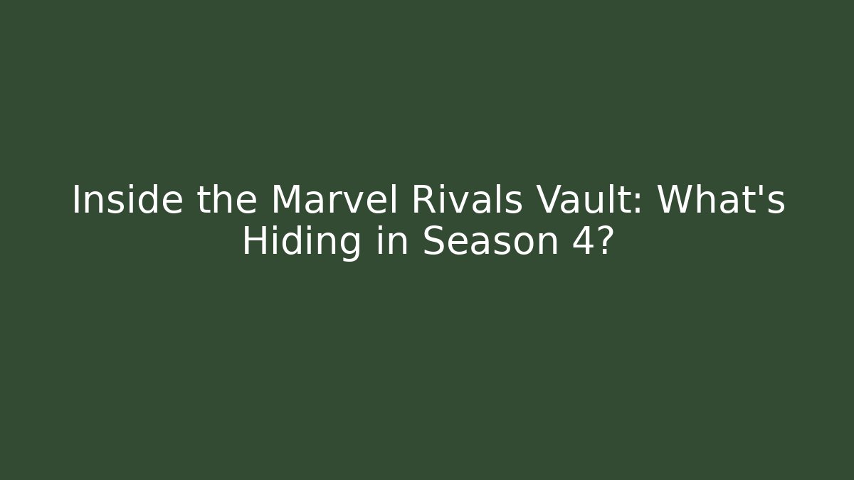 Inside the Marvel Rivals Vault: What’s Hiding in Season 4?