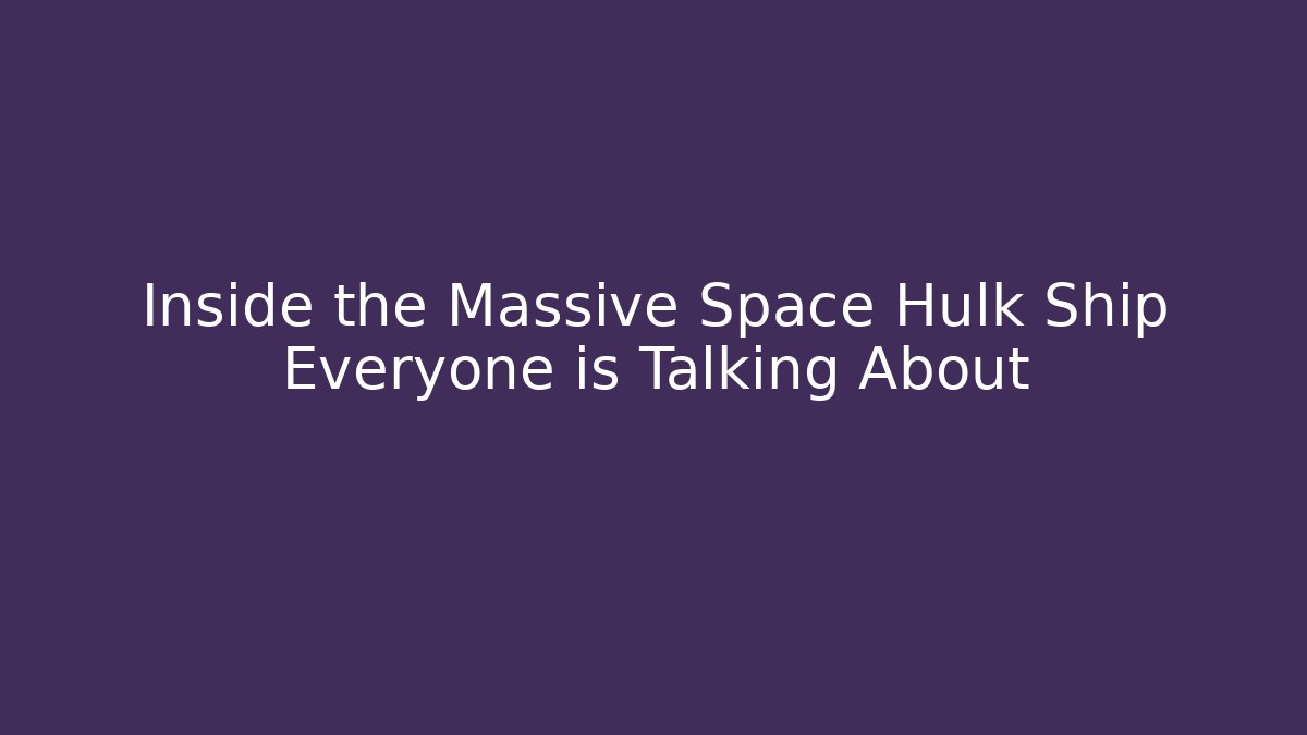 Inside the Massive Space Hulk Ship Everyone is Talking About - Create More Assets