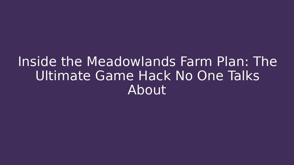 Inside the Meadowlands Farm Plan: The Ultimate Game Hack No One Talks About