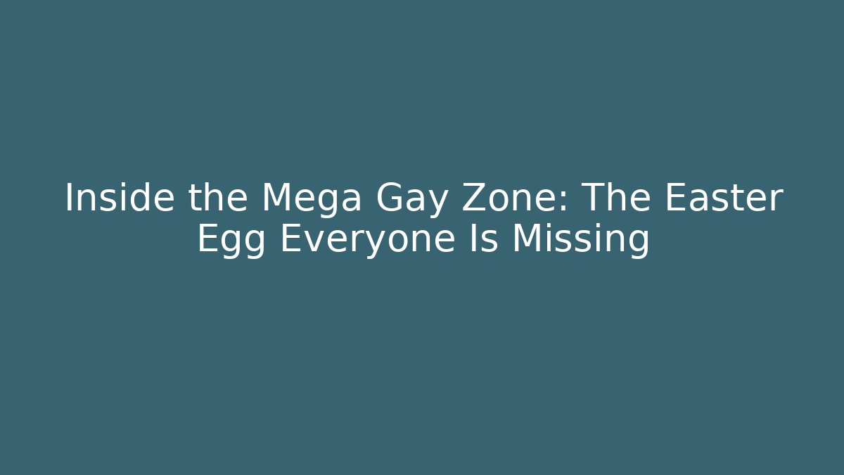 Inside the Mega Gay Zone: The Easter Egg Everyone Is Missing
