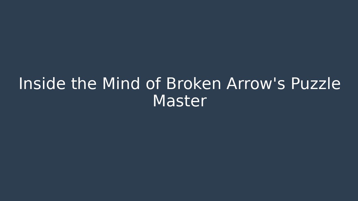 Inside the Mind of Broken Arrow's Puzzle Master