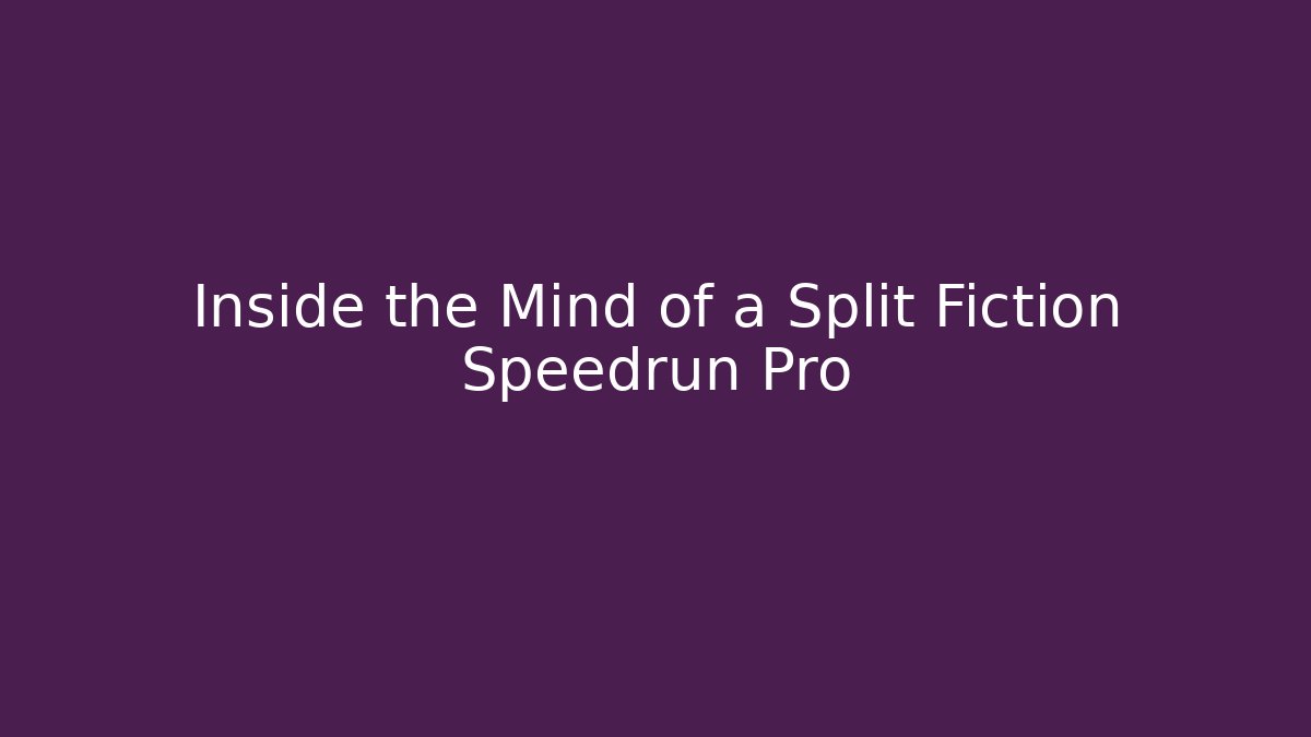 Inside the Mind of a Split Fiction Speedrun Pro
