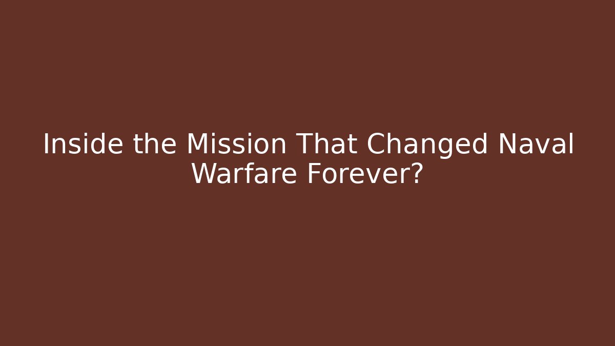 Inside the Mission That Changed Naval Warfare Forever?