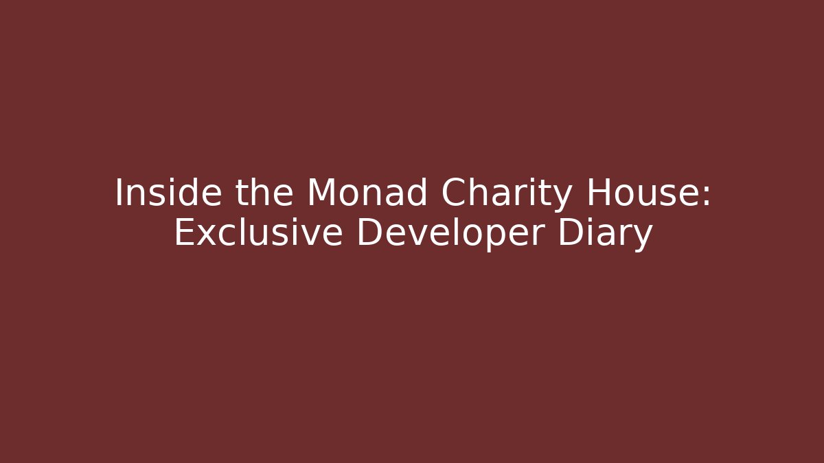Inside the Monad Charity House: Exclusive Developer Diary