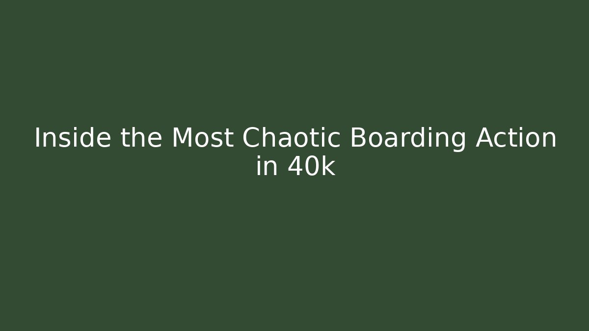 Inside the Most Chaotic Boarding Action in 40k