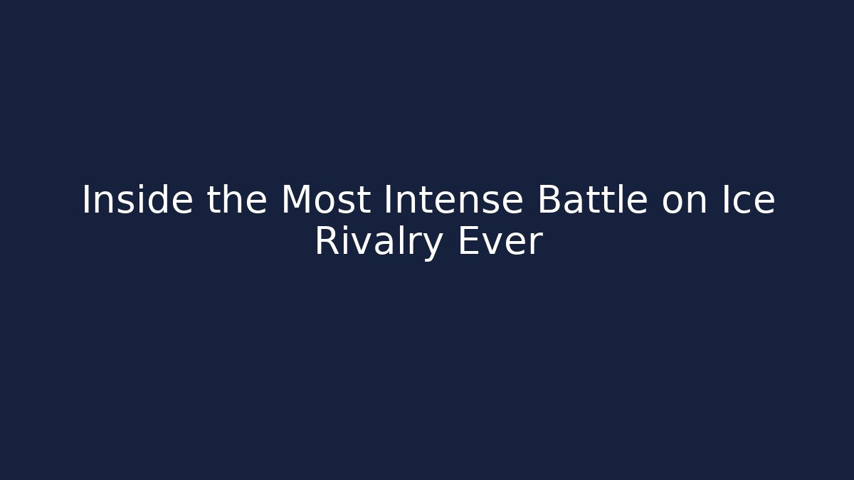 Inside the Most Intense Battle on Ice Rivalry Ever