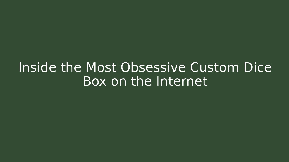 Inside the Most Obsessive Custom Dice Box on the Internet