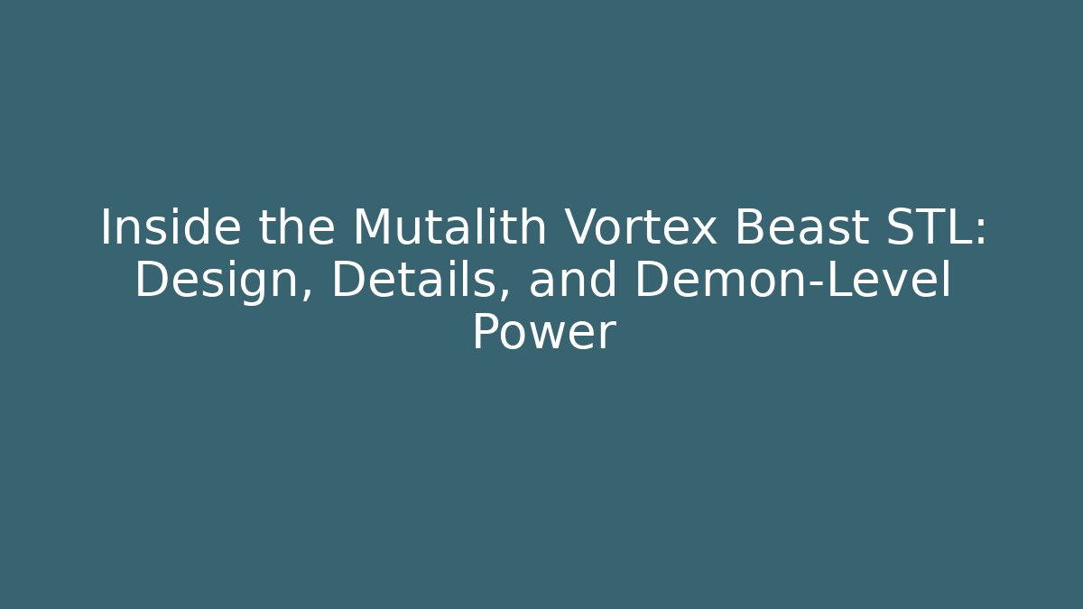 Inside the Mutalith Vortex Beast STL: Design, Details, and Demon-Level Power