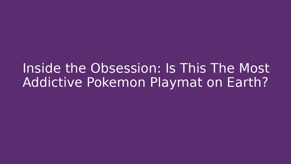 Inside the Obsession: Is This The Most Addictive Pokémon Playmat on Earth?