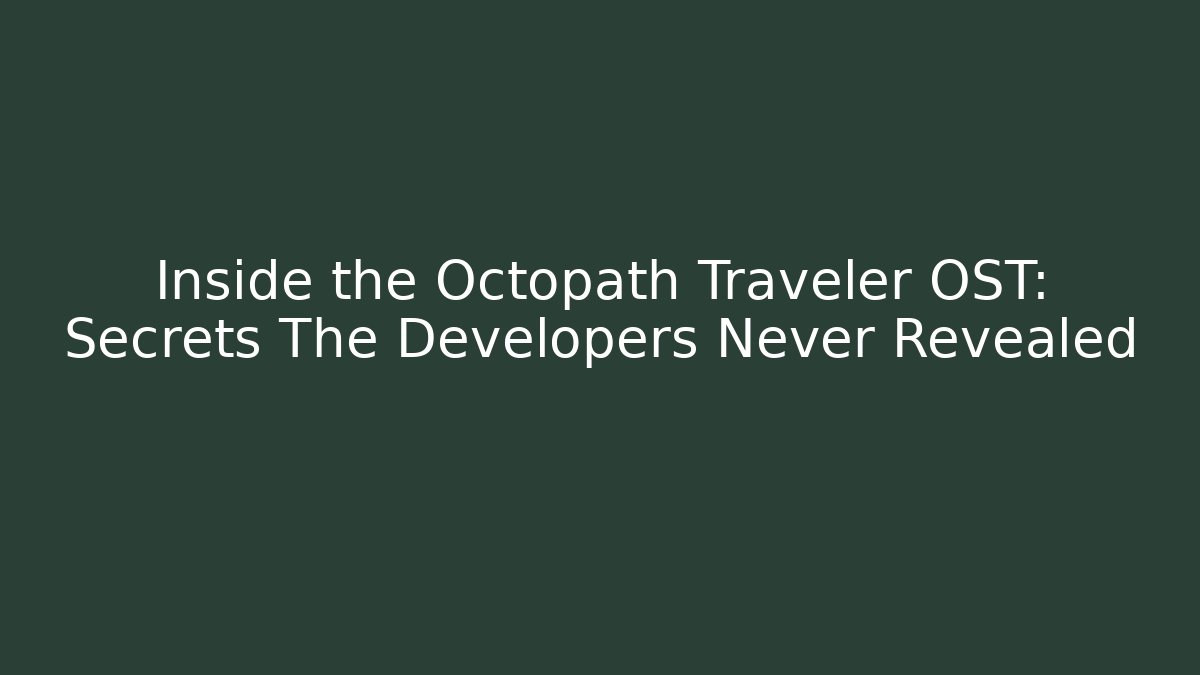 Inside the Octopath Traveler OST: Secrets The Developers Never Revealed