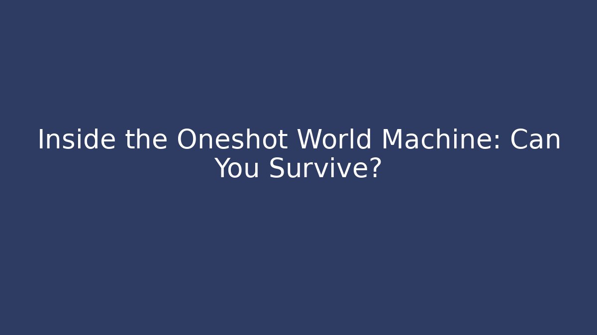 Inside the Oneshot World Machine: Can You Survive?
