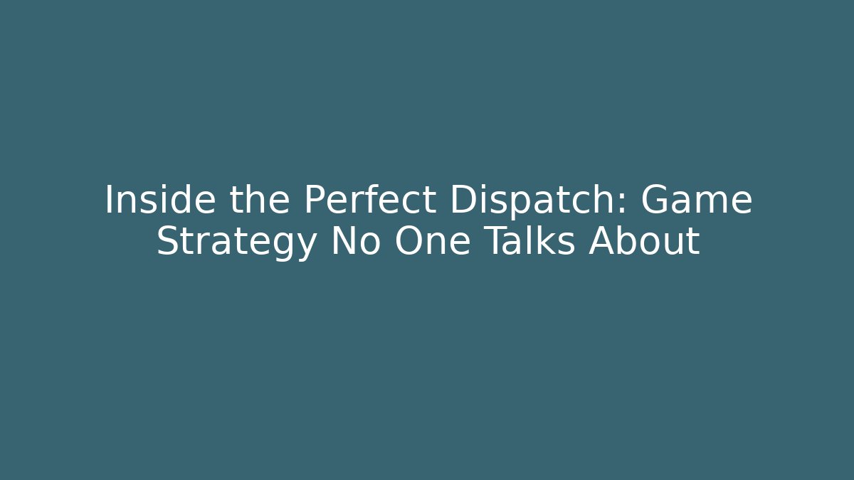 Inside the Perfect Dispatch: Game Strategy No One Talks About