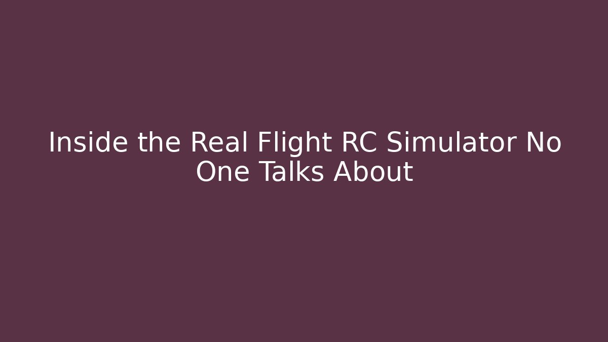 Inside the Real Flight RC Simulator No One Talks About