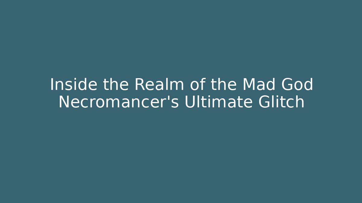 Inside the Realm of the Mad God Necromancer’s Ultimate Glitch