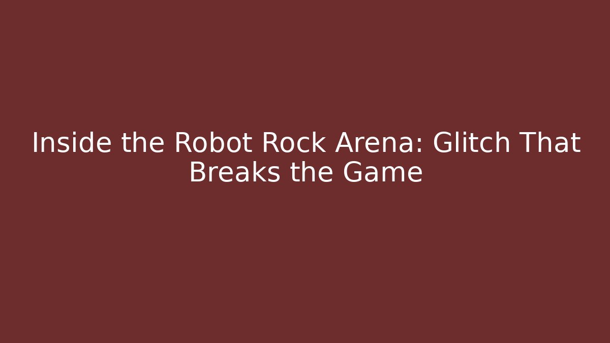 Inside the Robot Rock Arena: Glitch That Breaks the Game