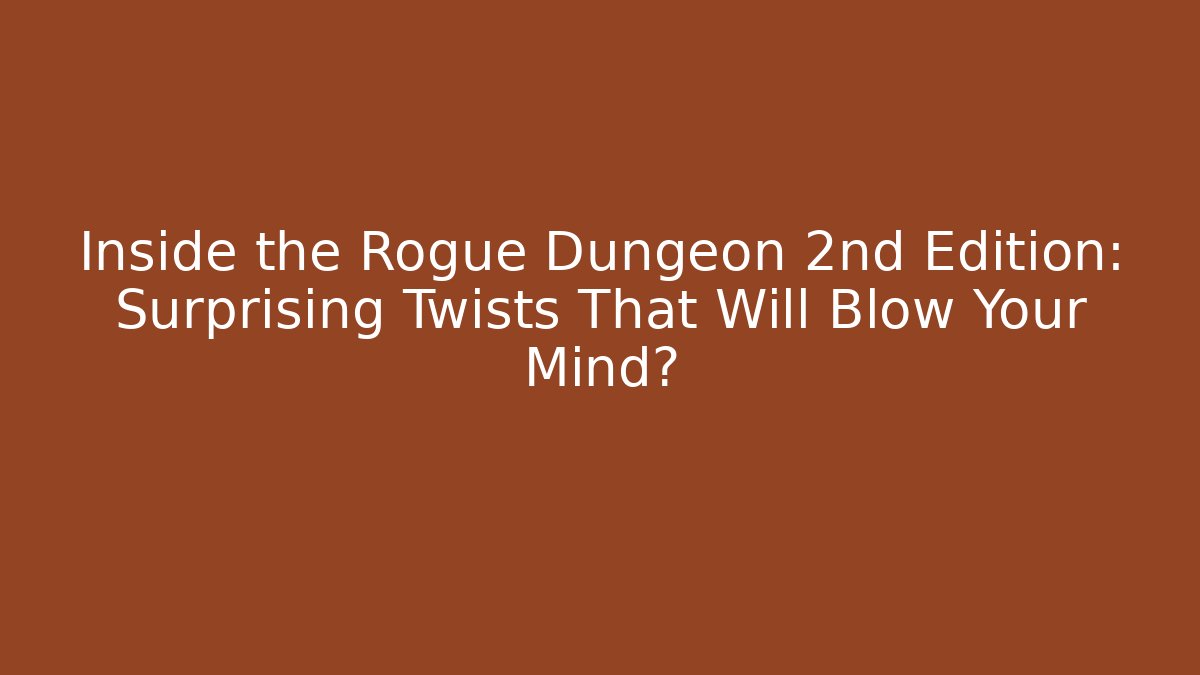 Inside the Rogue Dungeon 2nd Edition: Surprising Twists That Will Blow Your Mind?