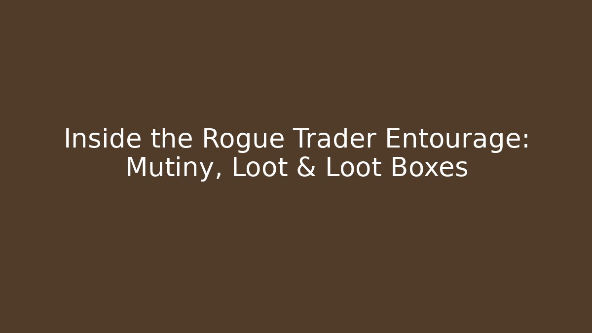 Inside the Rogue Trader Entourage: Mutiny, Loot & Loot Boxes - Create More Assets