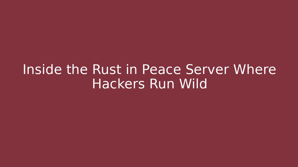 Inside the Rust in Peace Server Where Hackers Run Wild