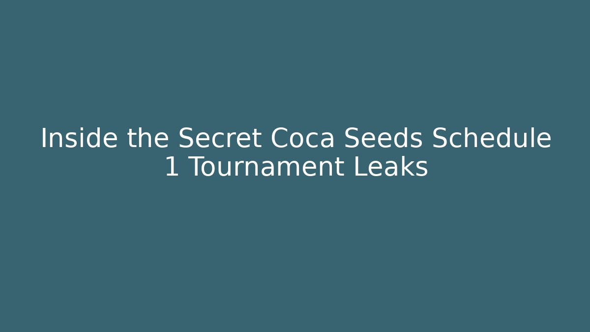 Inside the Secret Coca Seeds Schedule 1 Tournament Leaks