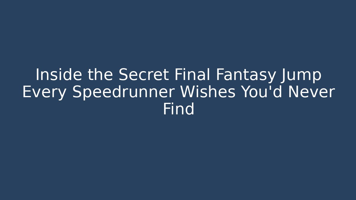 Inside the Secret Final Fantasy Jump Every Speedrunner Wishes You’d Never Find