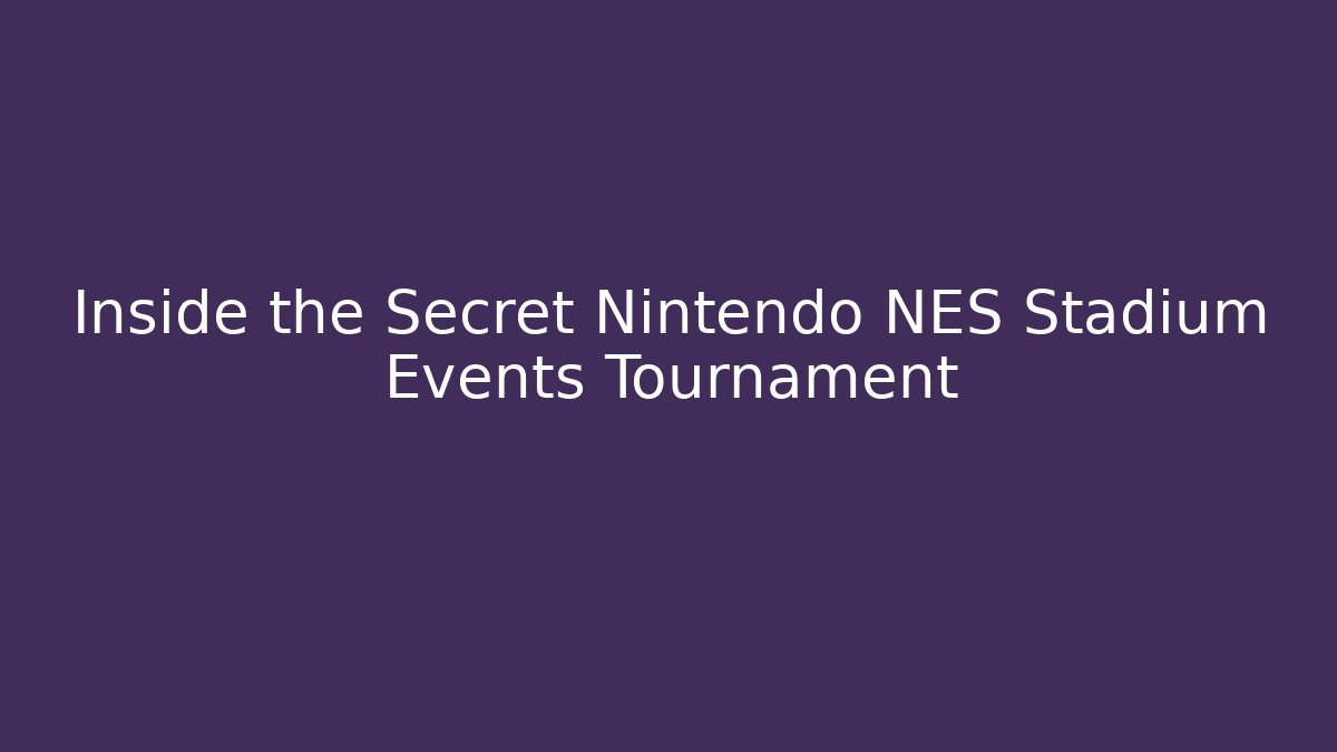 Inside the Secret Nintendo NES Stadium Events Tournament