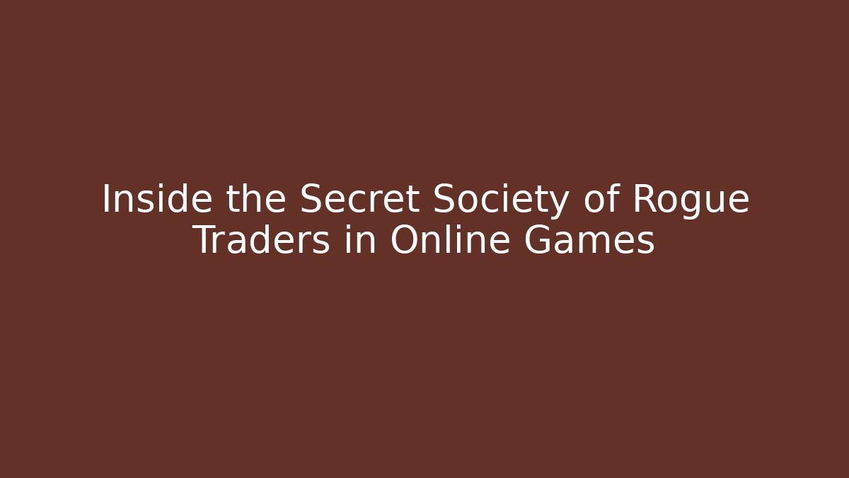 Inside the Secret Society of Rogue Traders in Online Games