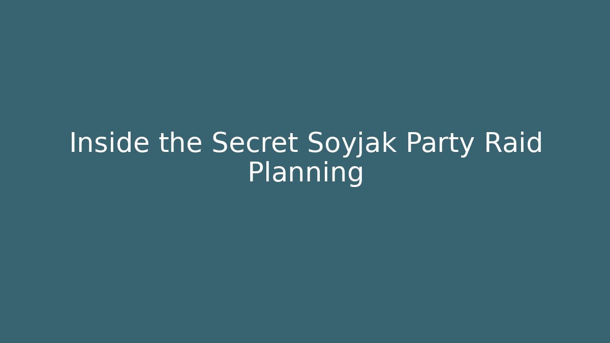 Inside the Secret Soyjak Party Raid Planning