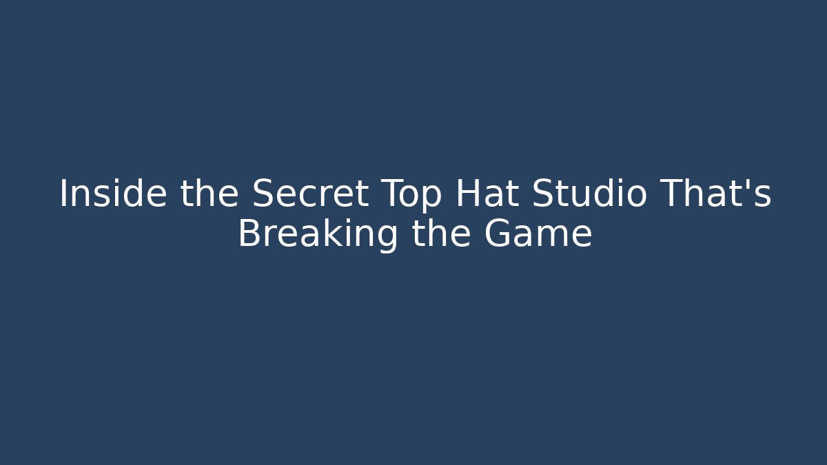Inside the Secret Top Hat Studio That’s Breaking the Game