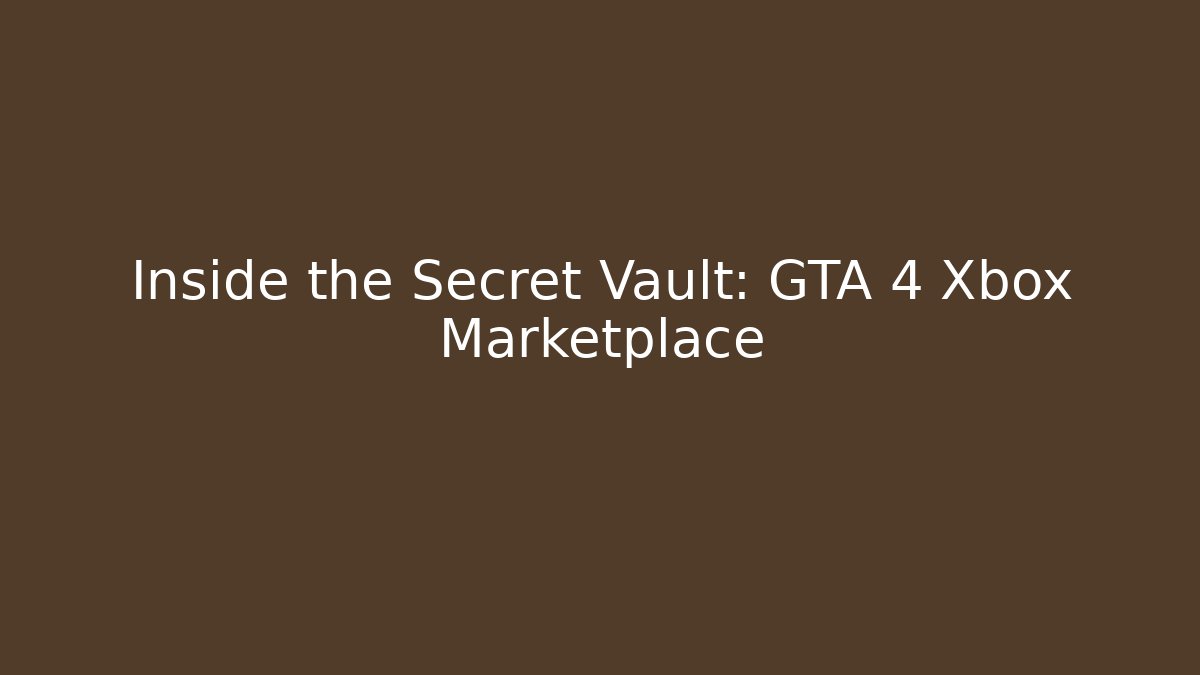 Inside the Secret Vault: GTA 4 Xbox Marketplace