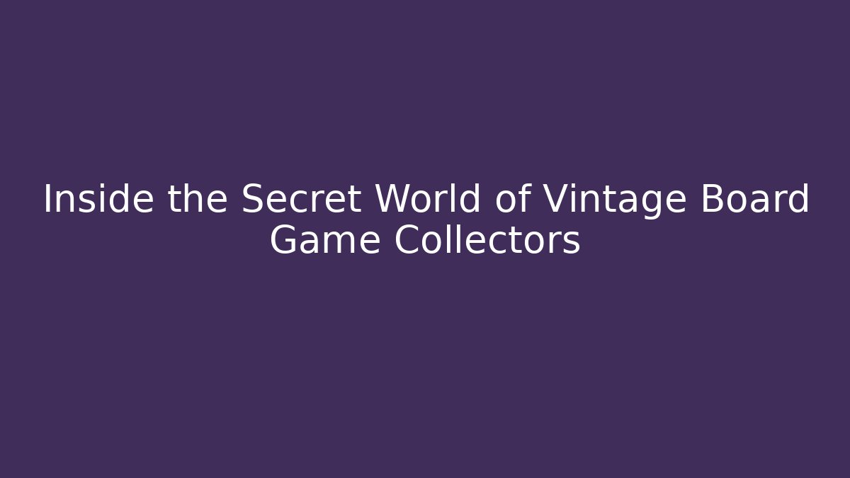 Inside the Secret World of Vintage Board Game Collectors