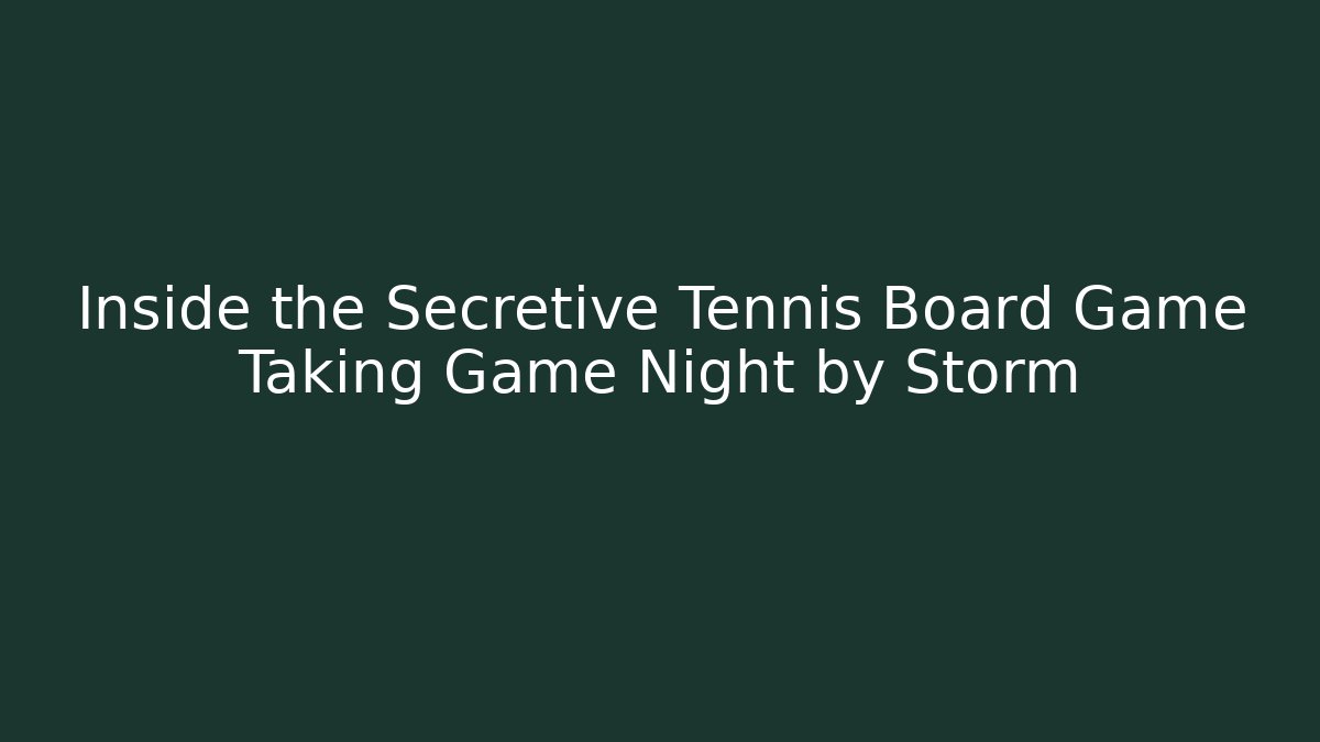 Inside the Secretive Tennis Board Game Taking Game Night by Storm