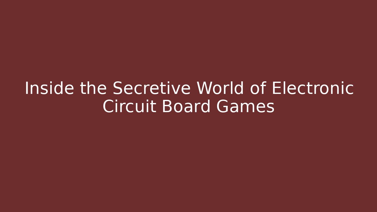 Inside the Secretive World of Electronic Circuit Board Games