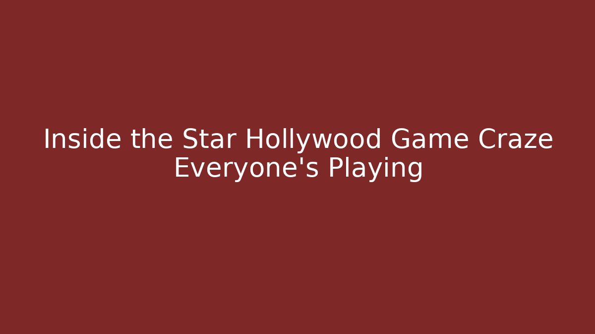 Inside the Star Hollywood Game Craze Everyone’s Playing - Create More Assets