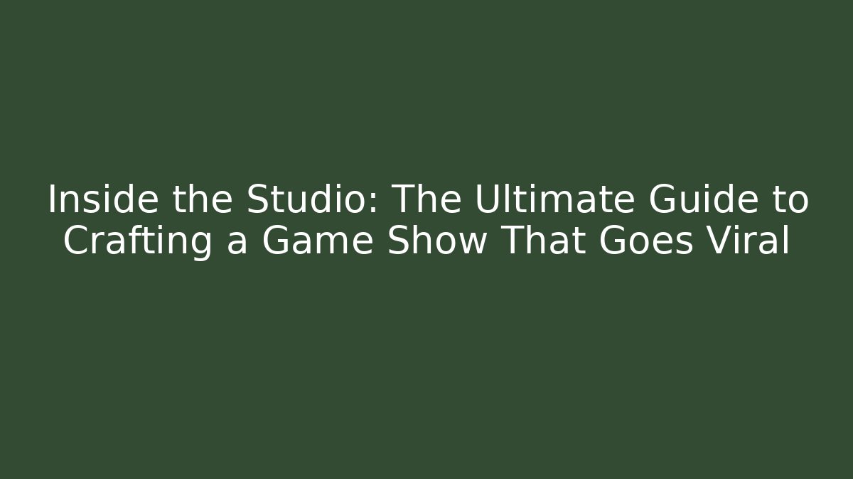Inside the Studio: The Ultimate Guide to Crafting a Game Show That Goes Viral