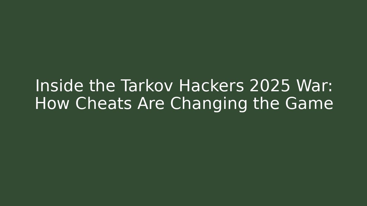 Inside the Tarkov Hackers 2025 War: How Cheats Are Changing the Game
