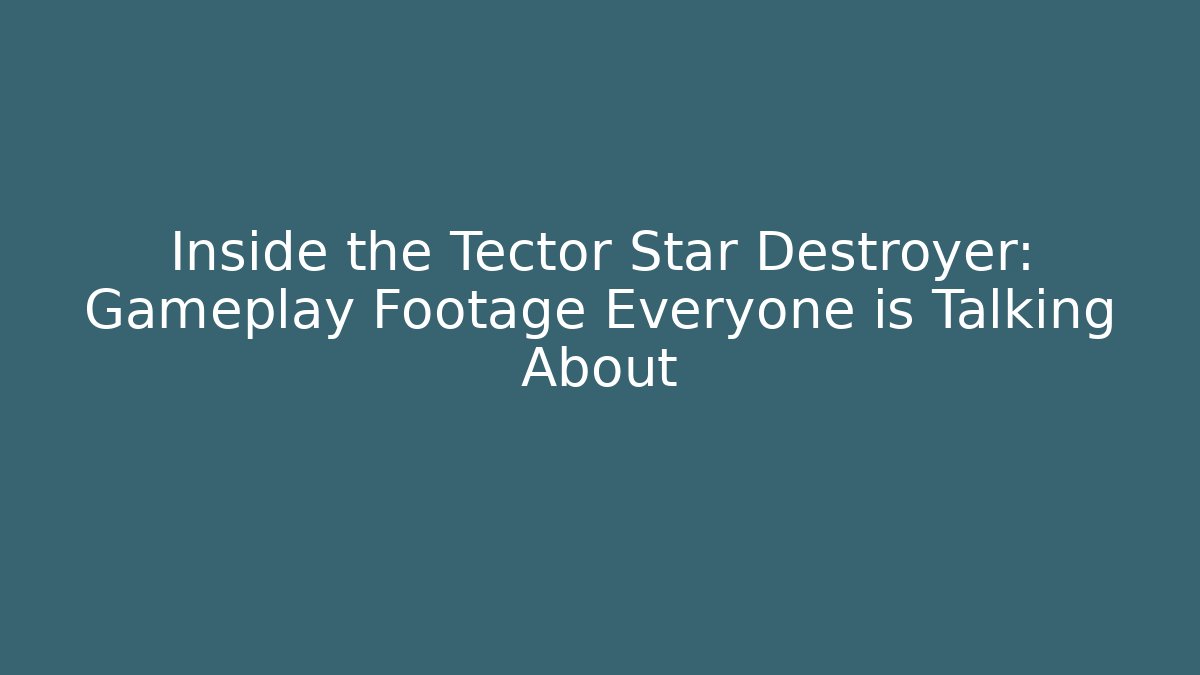 Inside the Tector Star Destroyer: Gameplay Footage Everyone is Talking About