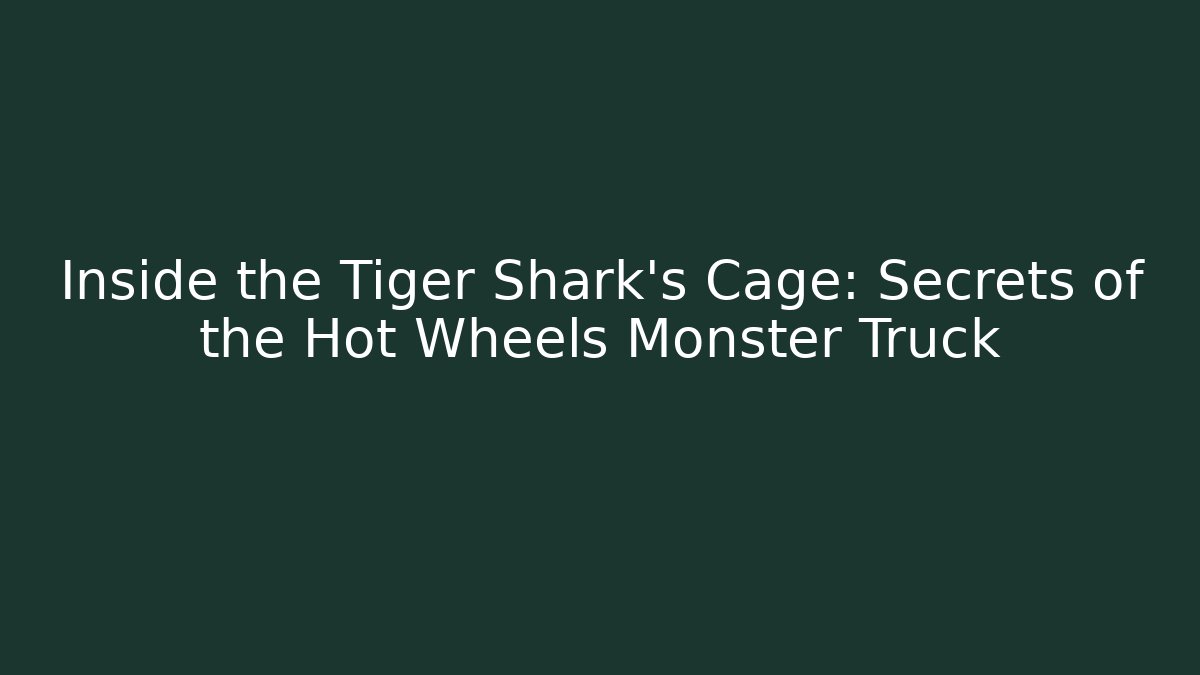Inside the Tiger Shark’s Cage: Secrets of the Hot Wheels Monster Truck
