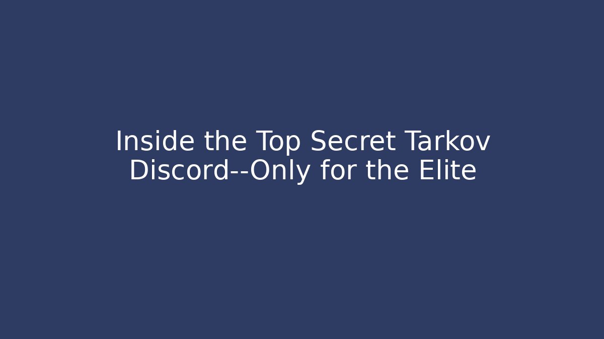 Inside the Top Secret Tarkov Discord—Only for the Elite