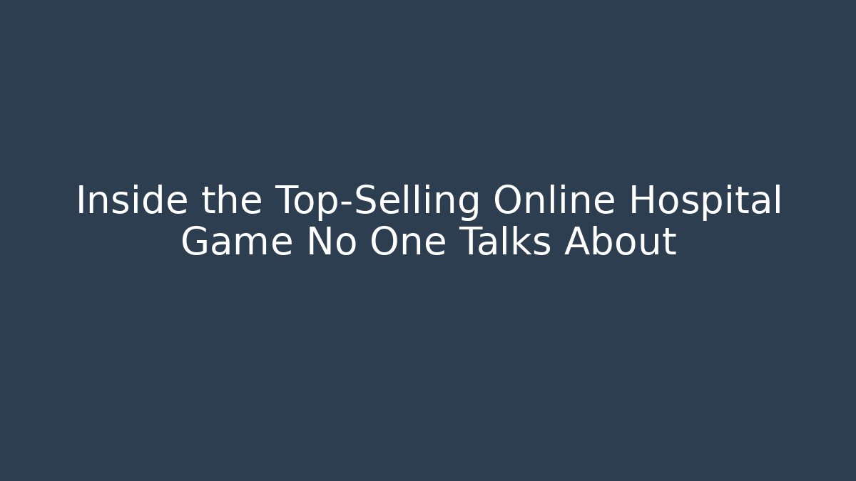 Inside the Top-Selling Online Hospital Game No One Talks About